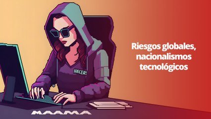 Riesgos globales, nacionalismos tecnológicos