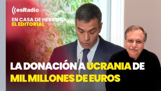 Editorial Luis Herrero: Sánchez anuncia una donación a Ucrania de mil millones de euros para armamento