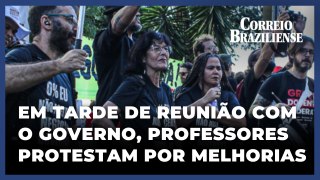 EM TARDE DE REUNIÃO COM O GOVERNO, PROFESSORES UNIVERSITÁRIOS PROTESTAM POR MELHORIAS NO SETOR