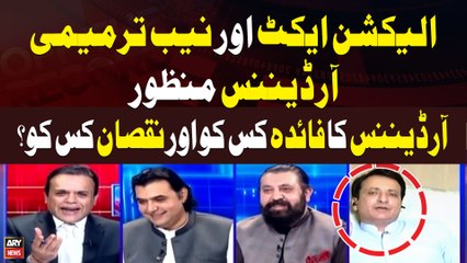 Election Act And NAB ordinance Manzoor... Ordinance ka Faidah Aur Nuqsan Kis Ko?