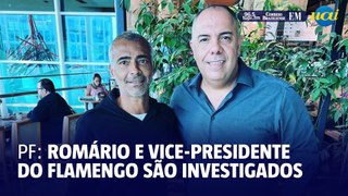Romário e vice-presidente do Flamengo são investigados pela PF