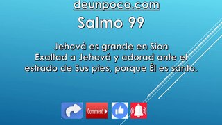 Salmo 99 Jehová es grande en Sion Exaltad a Jehová y adorad ante el estrado de Sus pies, porque Él es santo.