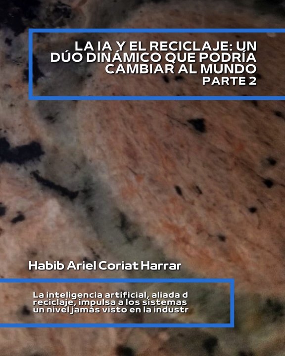 |HABIB ARIEL CORIAT HARRAR | ¡EL PODER DE LA IA EN EL RECICLAJE! (PARTE 2) (@HABIBARIELC)