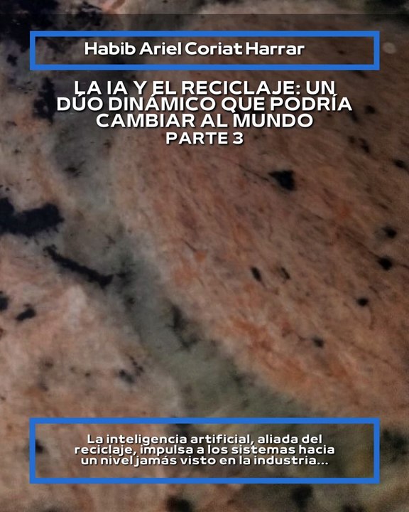 |HABIB ARIEL CORIAT HARRAR | EL FUTURO DEL RECICLAJE ES INTELIGENTE (PARTE 3) (@HABIBARIELC)