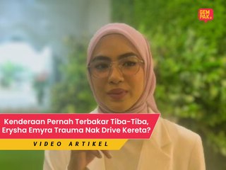 Kenderaan Pernah Terbakar Tiba-Tiba, Erysha Emyra Trauma Nak Drive Kereta?
