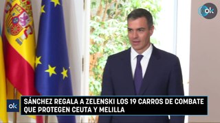 Sánchez regala a Zelenski los 19 carros de combate que protegen Ceuta y Melilla