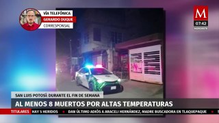 Reportan 8 muertos por temperaturas extremas este fin de semana en San Luis Potosí