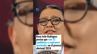 Rosa Icela Rodríguez precisa que van 22 candidatos o aspirantes asesinados en el proceso electoral 2024