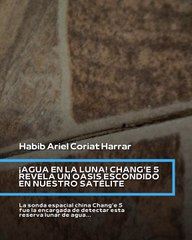 |HABIB ARIEL CORIAT HARRAR | CHINA DESCUBRE TONELADAS DE AGUA EN LA LUNA (PARTE 1) (@HABIBARIELC)