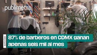 87% de BARBEROS  en CDMX gana apenas seis mil pesos al mes