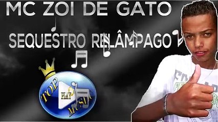 MC ZOI DE GATO - SEQUESTRO RELÂMPAGO ♪(LETRA+DOWNLOAD)♫
