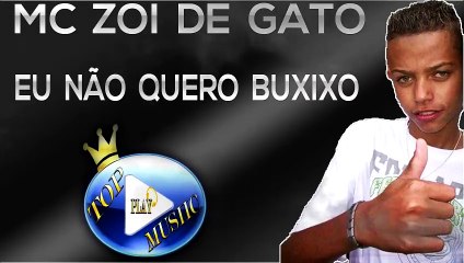 MC ZOI DE GATO - EU NÃO QUERO BUXIXO ♪(LETRA+DOWNLOAD)♫