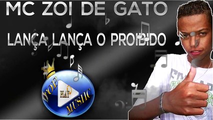MC ZOI DE GATO - LANÇA O PROIBIDO ♪(LETRA+DOWNLOAD)♫