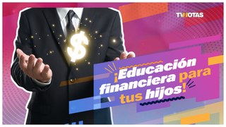 ¡Educación financiera para tus hijos!