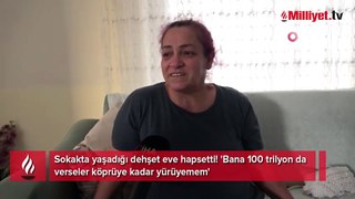 Sokakta yaşadığı dehşet eve hapsetti! 'Bana 100 trilyon da verseler köprüye kadar yürüyemem'