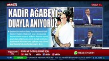 Kadir Ağabeyi duayla anıyoruz