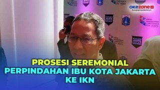 Pj Gubernur DKI Heru Budi Jelaskan Prosesi Seremonial Perpindahan Ibu Kota dari Jakarta ke IKN