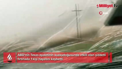 Texas’ı şiddetli fırtına vurdu: En az bir ölü