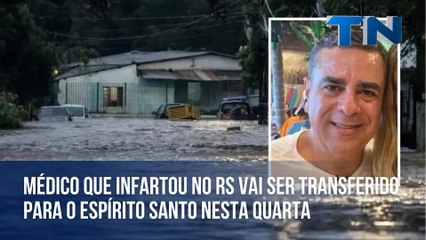 Médico que infartou no RS vai ser transferido para o Espírito Santo nesta quarta