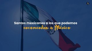 Santos mexicanos a los que podemos encomendar a México