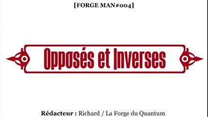 FORGE Man#004 - Opposés et Inverses...