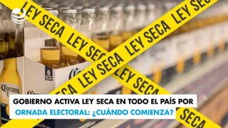 Gobierno activa Ley Seca en todo el país por jornada electoral: ¿Cuándo comienza?