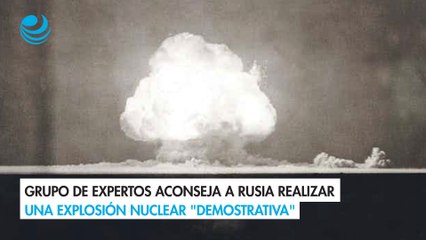 Grupo de expertos aconseja a Rusia realizar una explosión nuclear "demostrativa"