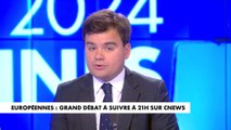 L'édito de Gauthier Le Bret : «Européennes : grand débat à suivre à 21h sur CNews»