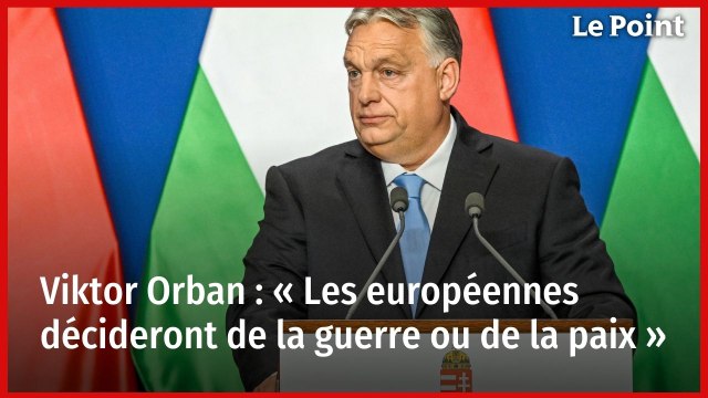 Viktor Orban : « Les européennes décideront de la guerre ou de la paix »