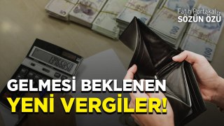 İŞTE GELMESİ PLANLANAN YENİ VERGİLER