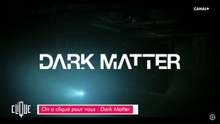 On a cliqué pour vous : Dark Matter - Clique - CANAL+