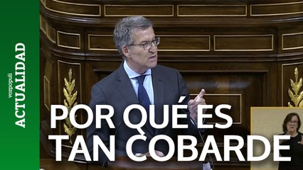 Feijóo, a Sánchez: "Pregúntense por qué es tan cobarde que ni siquiera comparece hoy aquí"