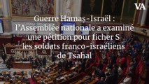 Guerre Hamas-Israël : l’Assemblée nationale a examiné une pétition pour ficher S les soldats franco-israéliens de Tsahal