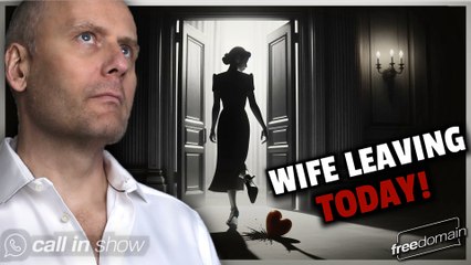 My Wife Is LEAVING TODAY! Freedomain Call In