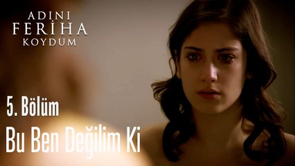 Bu Ben Değilim Ki- Adını Feriha Koydum 5. Bölüm