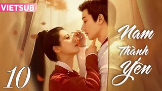 NAM THÀNH YẾN - Tập 10 VIETSUB | Vương Hựu Thạc & Triệu Chiêu Nghi