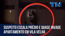 Suspeito escala prédio e quase invade apartamento em Vila Velha