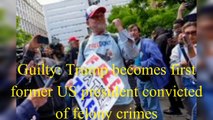 Guilty: Trump becomes first former US president convicted of felony crimes