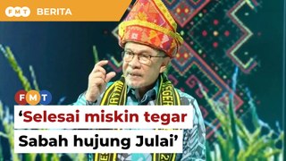 Selesai miskin tegar Sabah hujung Julai, kata Anwar