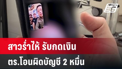 สาวร่ำไห้ รับกดเงิน ตร.โอนผิดบัญชี 2 หมื่น| เที่ยงทันข่าว  | 31 พ.ค. 67