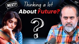 Thinking a lot about Future? || Acharya Prashant (2022)