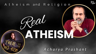 Real Atheism || Acharya Prashant (2022)