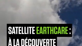 EN ORBITE - Le satellite EarthCARE à la découverte des nuages !