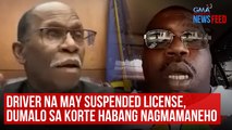 Driver na may suspended license, dumalo sa korte habang nagmamaneho | GMA Integrated Newsfeed