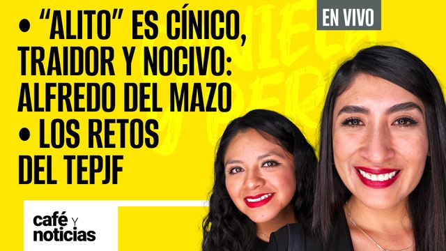 #EnVivo #CaféYNoticias ¬ Alito es cínico, traidor y nocivo: Alfredo del Mazo ¬ Los retos del TEPJF