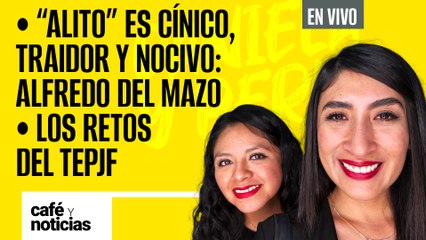 #EnVivo #CaféYNoticias ¬ "Alito" es cínico, traidor y nocivo: Alfredo del Mazo ¬ Los retos del TEPJF
