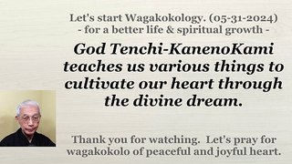 God Tenchi-KanenoKami teaches us various things to cultivate our heart through the divine dream. 05-31-2024