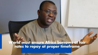 World must ensure Africa borrows at fair rates to repay at proper timeframe