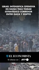 Israel intensifica ofensiva en Rafah tras tomar estratégico corredor entre Gaza y Egipto