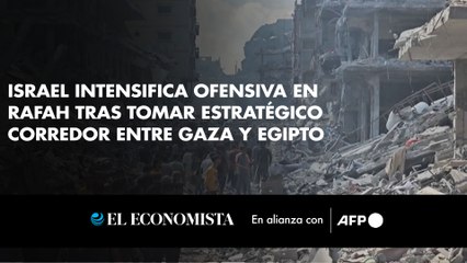 Israel intensifica ofensiva en Rafah tras tomar estratégico corredor entre Gaza y Egipto